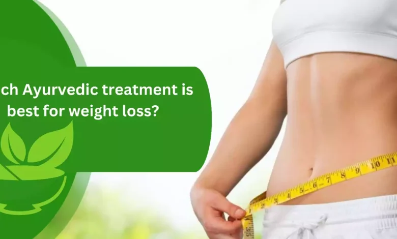 Which Ayurvedic Treatment Is Best for Weight Loss